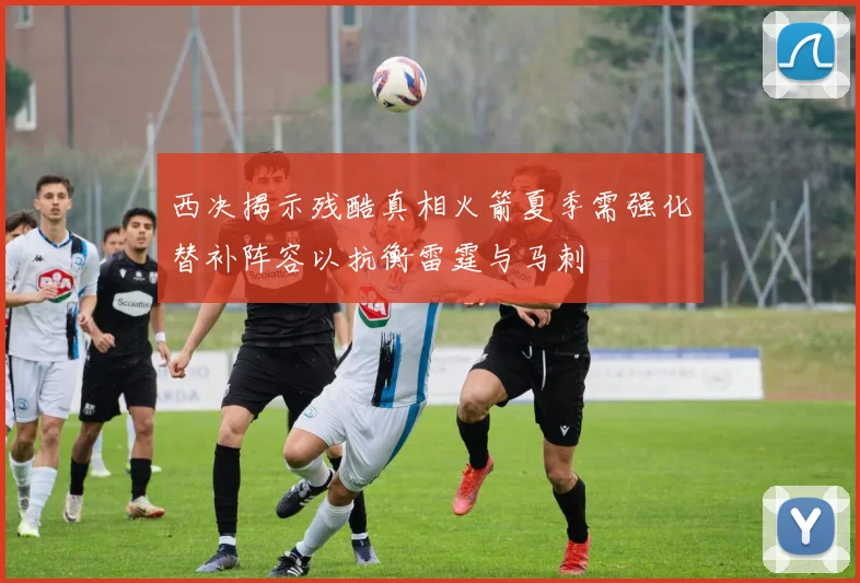 西决揭示残酷真相火箭夏季需强化替补阵容以抗衡雷霆与马刺